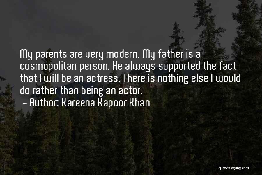 Kareena Kapoor Khan Quotes: My Parents Are Very Modern. My Father Is A Cosmopolitan Person. He Always Supported The Fact That I Will Be