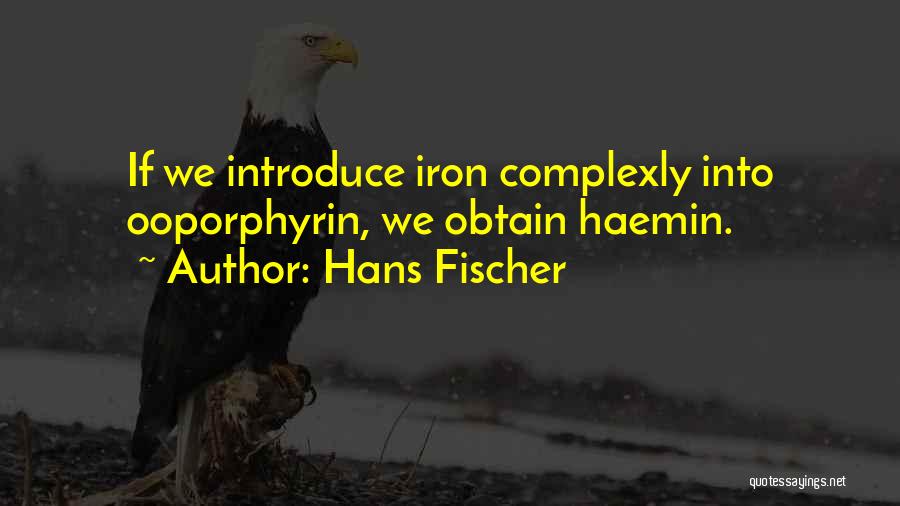 Hans Fischer Quotes: If We Introduce Iron Complexly Into Ooporphyrin, We Obtain Haemin.