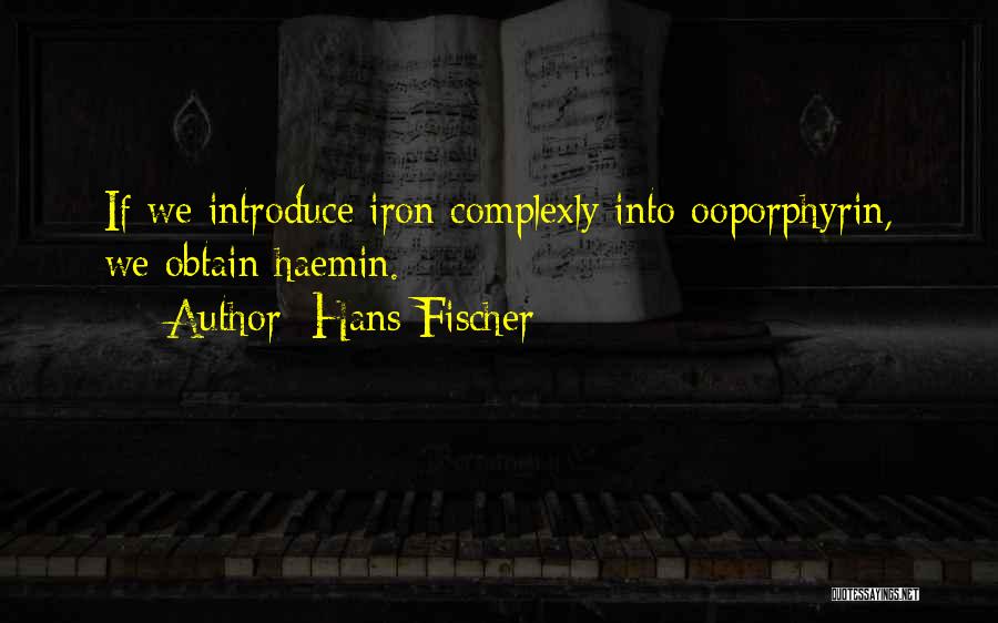 Hans Fischer Quotes: If We Introduce Iron Complexly Into Ooporphyrin, We Obtain Haemin.