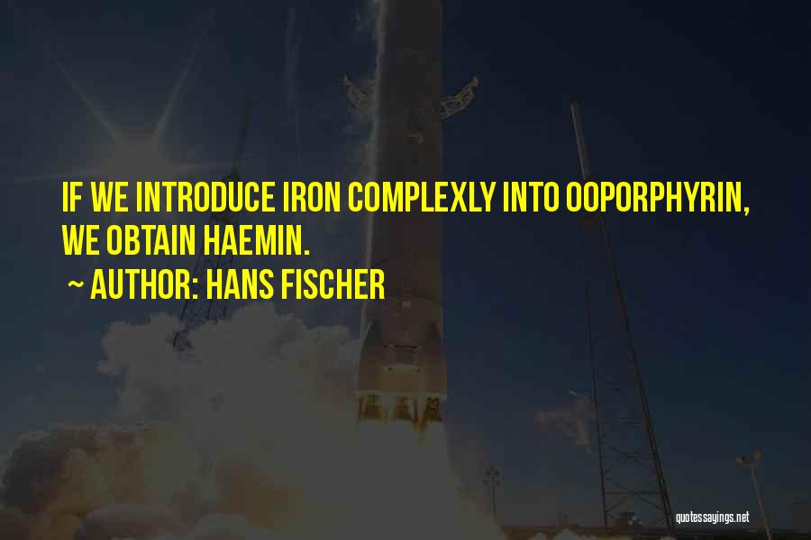 Hans Fischer Quotes: If We Introduce Iron Complexly Into Ooporphyrin, We Obtain Haemin.