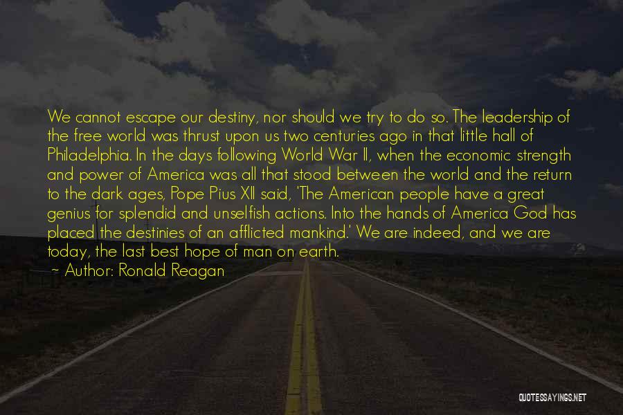 Ronald Reagan Quotes: We Cannot Escape Our Destiny, Nor Should We Try To Do So. The Leadership Of The Free World Was Thrust