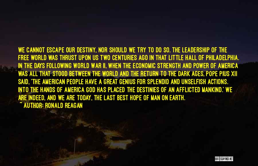 Ronald Reagan Quotes: We Cannot Escape Our Destiny, Nor Should We Try To Do So. The Leadership Of The Free World Was Thrust