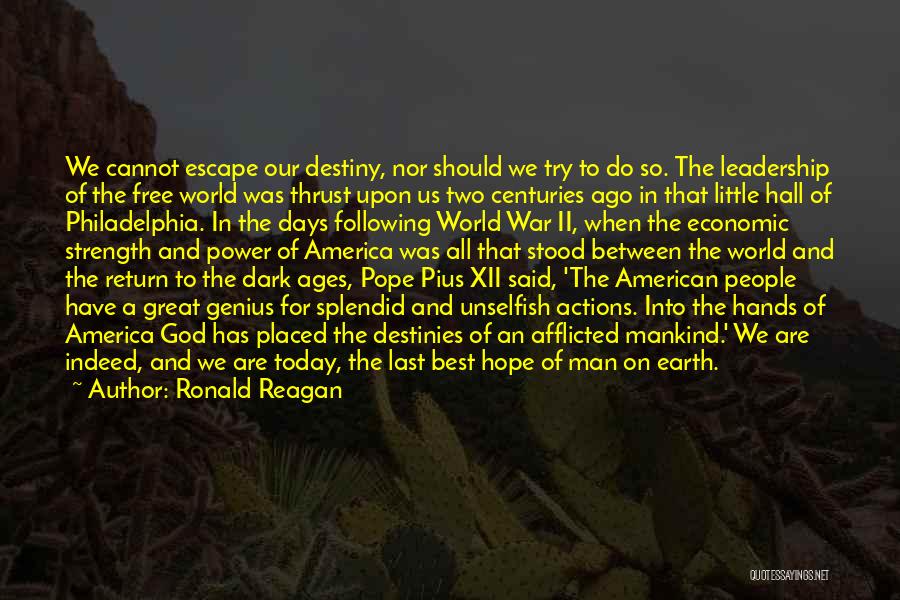 Ronald Reagan Quotes: We Cannot Escape Our Destiny, Nor Should We Try To Do So. The Leadership Of The Free World Was Thrust