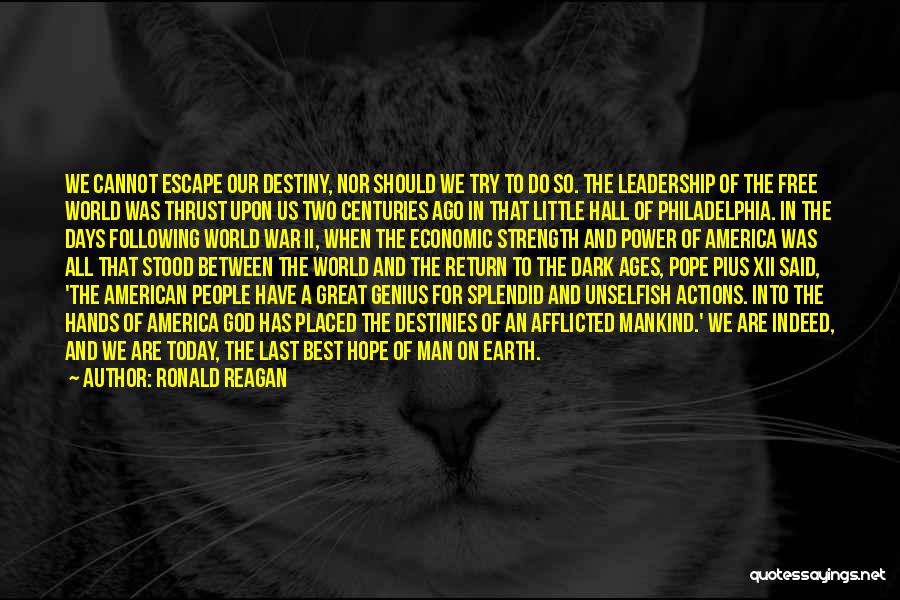 Ronald Reagan Quotes: We Cannot Escape Our Destiny, Nor Should We Try To Do So. The Leadership Of The Free World Was Thrust