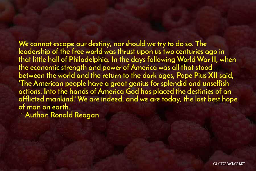 Ronald Reagan Quotes: We Cannot Escape Our Destiny, Nor Should We Try To Do So. The Leadership Of The Free World Was Thrust