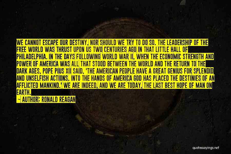 Ronald Reagan Quotes: We Cannot Escape Our Destiny, Nor Should We Try To Do So. The Leadership Of The Free World Was Thrust