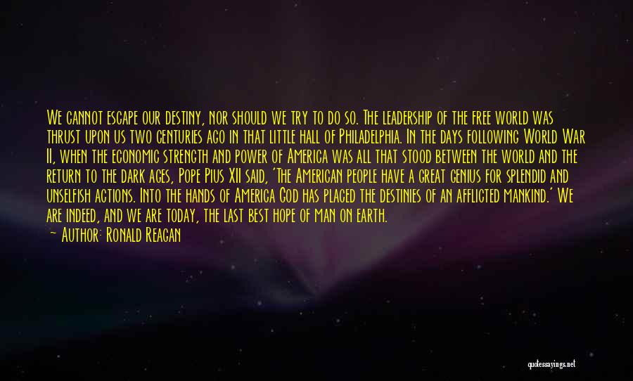 Ronald Reagan Quotes: We Cannot Escape Our Destiny, Nor Should We Try To Do So. The Leadership Of The Free World Was Thrust