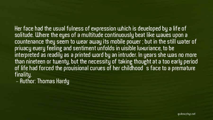 Thomas Hardy Quotes: Her Face Had The Usual Fulness Of Expression Which Is Developed By A Life Of Solitude. Where The Eyes Of