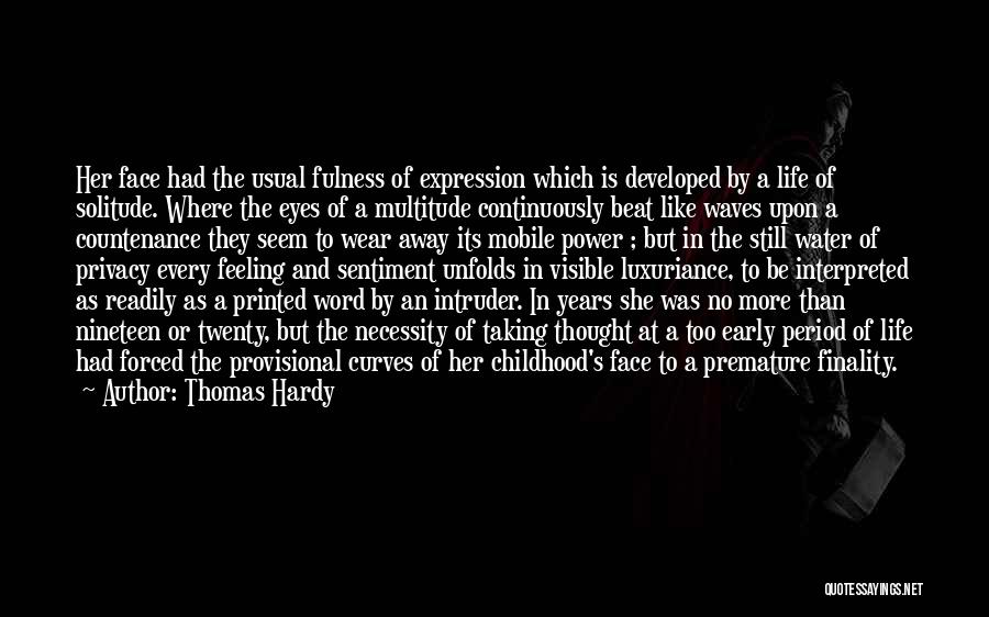 Thomas Hardy Quotes: Her Face Had The Usual Fulness Of Expression Which Is Developed By A Life Of Solitude. Where The Eyes Of