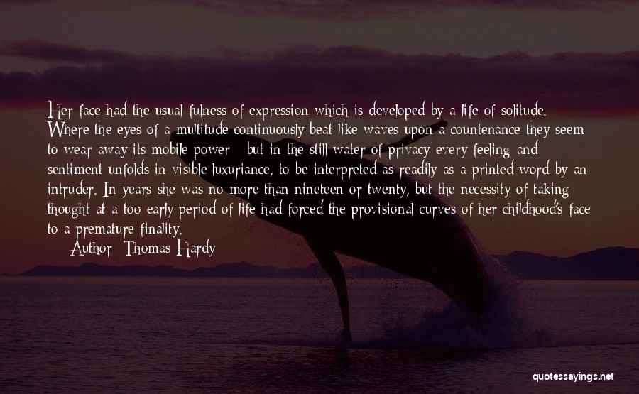 Thomas Hardy Quotes: Her Face Had The Usual Fulness Of Expression Which Is Developed By A Life Of Solitude. Where The Eyes Of