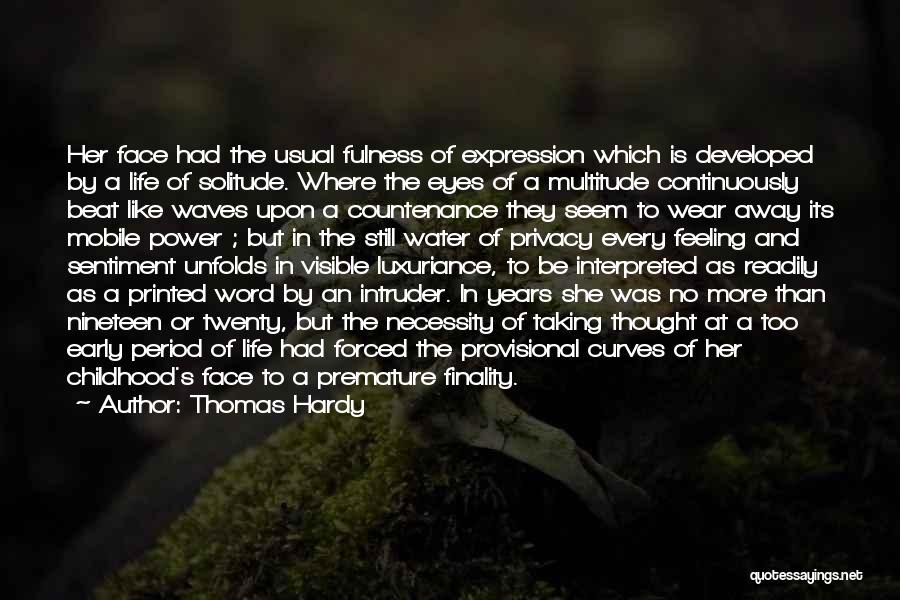 Thomas Hardy Quotes: Her Face Had The Usual Fulness Of Expression Which Is Developed By A Life Of Solitude. Where The Eyes Of