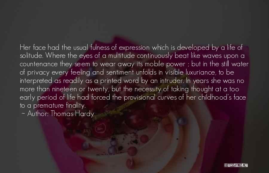 Thomas Hardy Quotes: Her Face Had The Usual Fulness Of Expression Which Is Developed By A Life Of Solitude. Where The Eyes Of