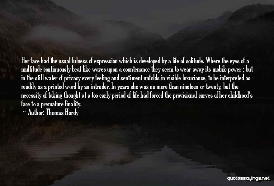 Thomas Hardy Quotes: Her Face Had The Usual Fulness Of Expression Which Is Developed By A Life Of Solitude. Where The Eyes Of