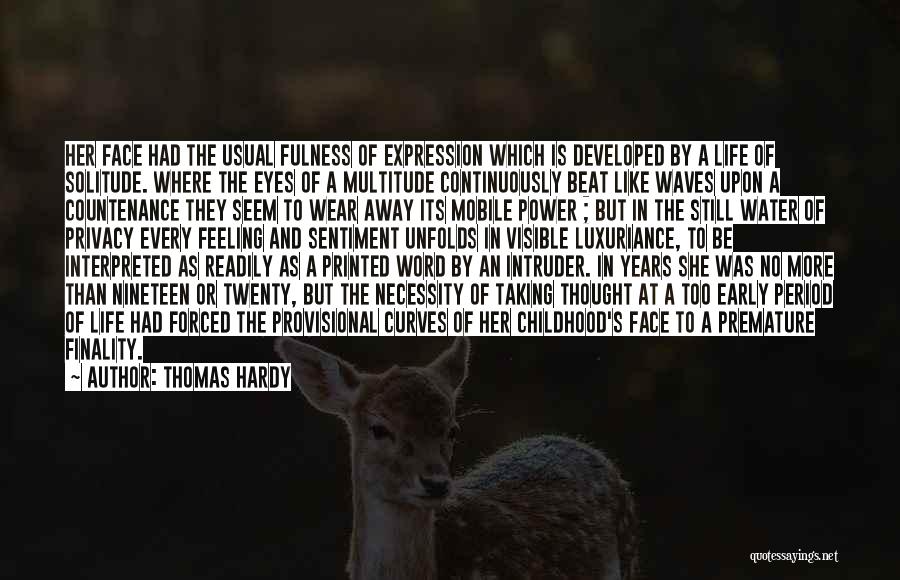 Thomas Hardy Quotes: Her Face Had The Usual Fulness Of Expression Which Is Developed By A Life Of Solitude. Where The Eyes Of