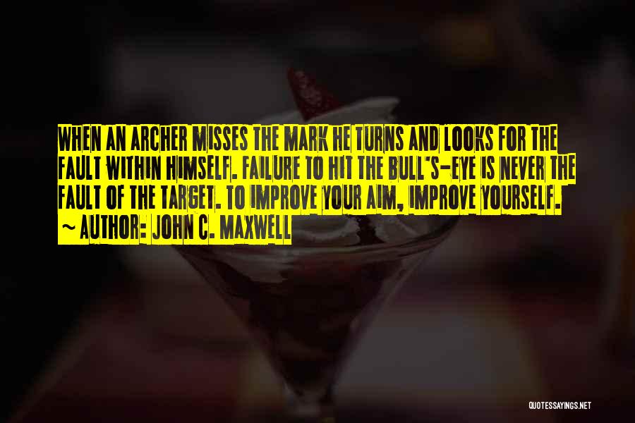 John C. Maxwell Quotes: When An Archer Misses The Mark He Turns And Looks For The Fault Within Himself. Failure To Hit The Bull's-eye