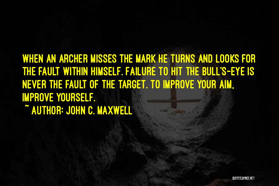 John C. Maxwell Quotes: When An Archer Misses The Mark He Turns And Looks For The Fault Within Himself. Failure To Hit The Bull's-eye