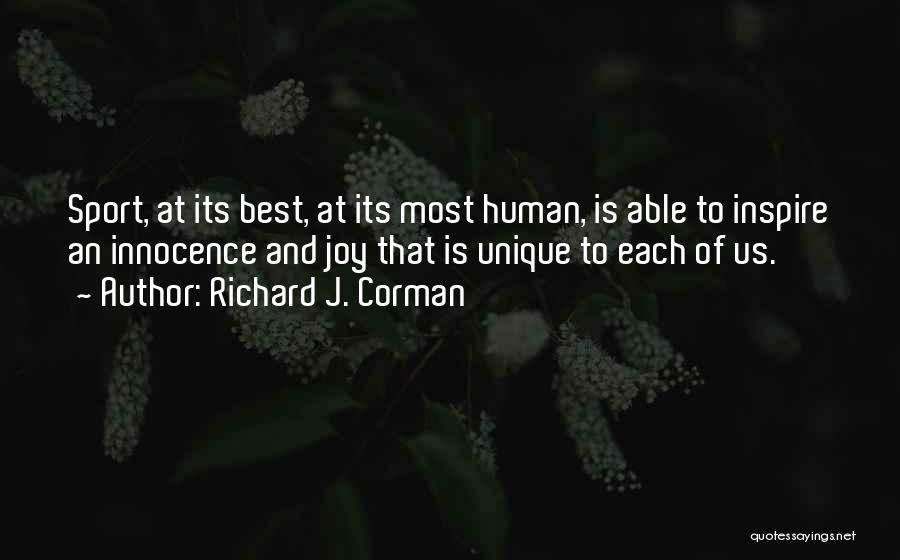 Richard J. Corman Quotes: Sport, At Its Best, At Its Most Human, Is Able To Inspire An Innocence And Joy That Is Unique To