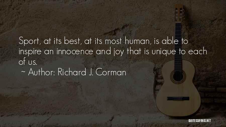 Richard J. Corman Quotes: Sport, At Its Best, At Its Most Human, Is Able To Inspire An Innocence And Joy That Is Unique To