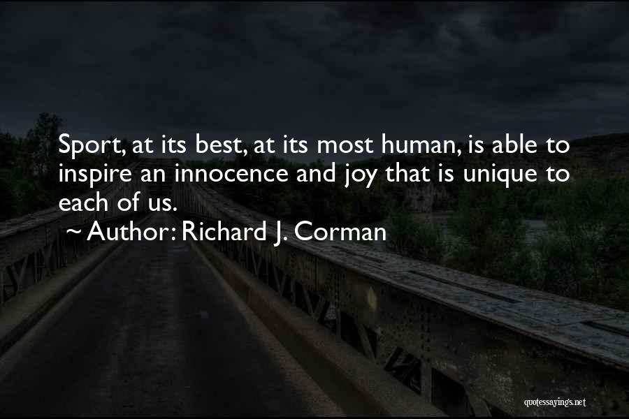 Richard J. Corman Quotes: Sport, At Its Best, At Its Most Human, Is Able To Inspire An Innocence And Joy That Is Unique To