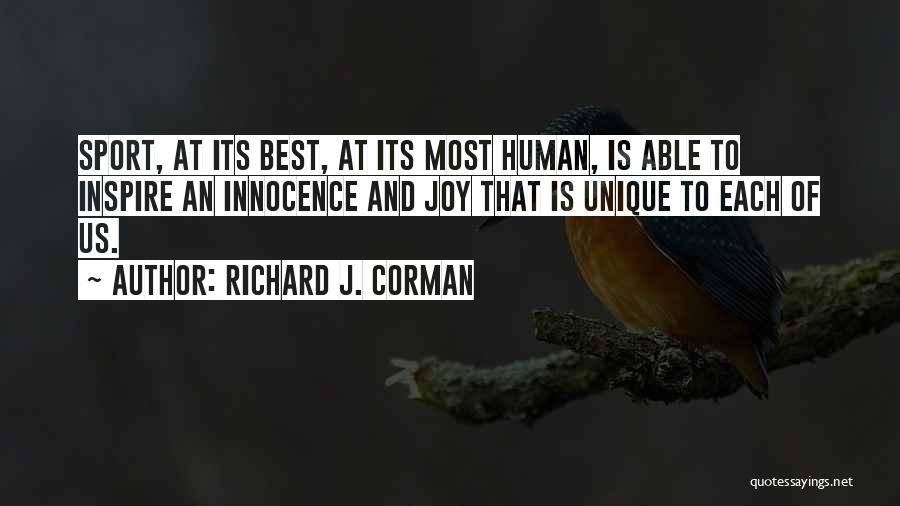 Richard J. Corman Quotes: Sport, At Its Best, At Its Most Human, Is Able To Inspire An Innocence And Joy That Is Unique To