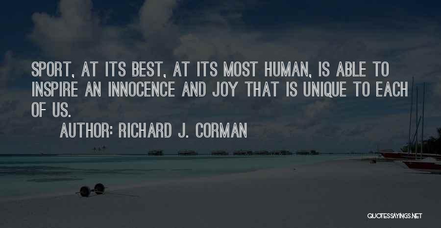 Richard J. Corman Quotes: Sport, At Its Best, At Its Most Human, Is Able To Inspire An Innocence And Joy That Is Unique To