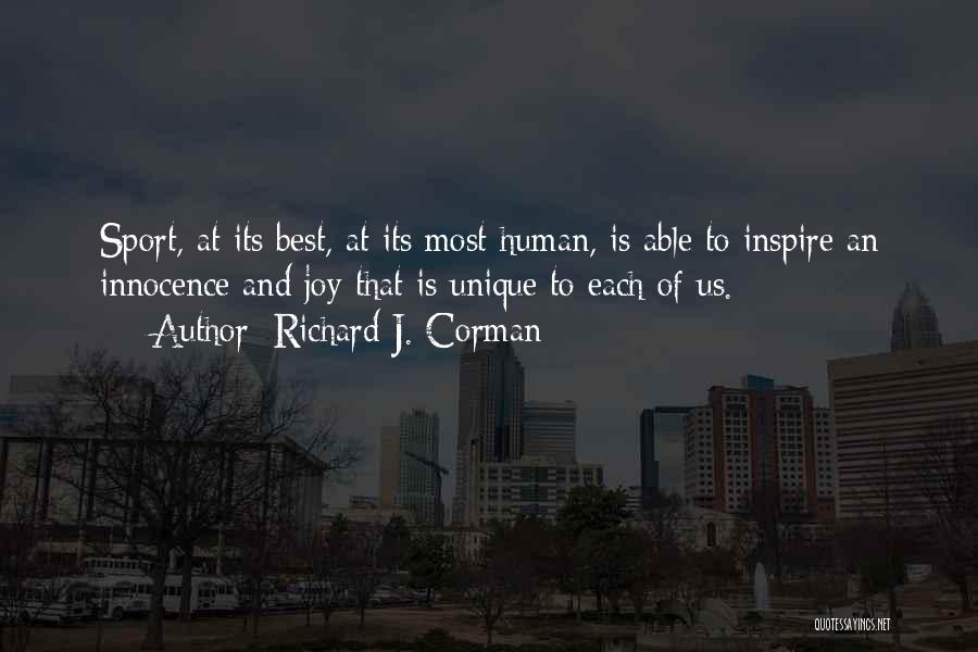 Richard J. Corman Quotes: Sport, At Its Best, At Its Most Human, Is Able To Inspire An Innocence And Joy That Is Unique To