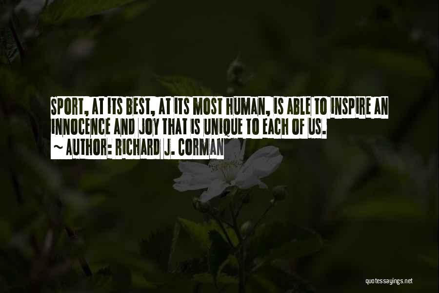 Richard J. Corman Quotes: Sport, At Its Best, At Its Most Human, Is Able To Inspire An Innocence And Joy That Is Unique To