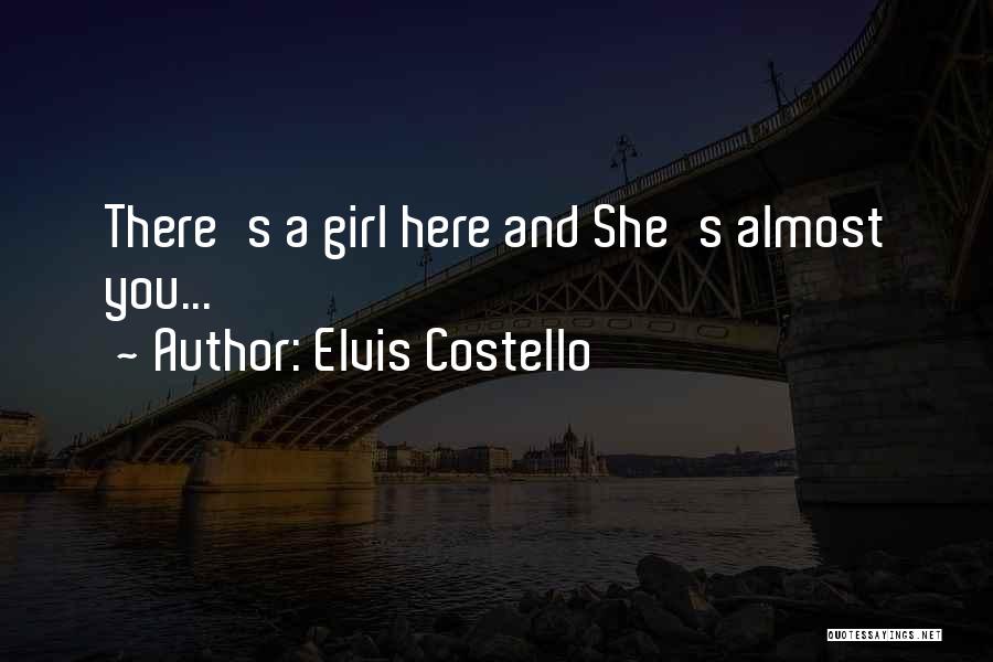 Elvis Costello Quotes: There's A Girl Here And She's Almost You...