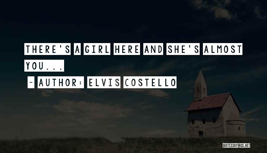 Elvis Costello Quotes: There's A Girl Here And She's Almost You...