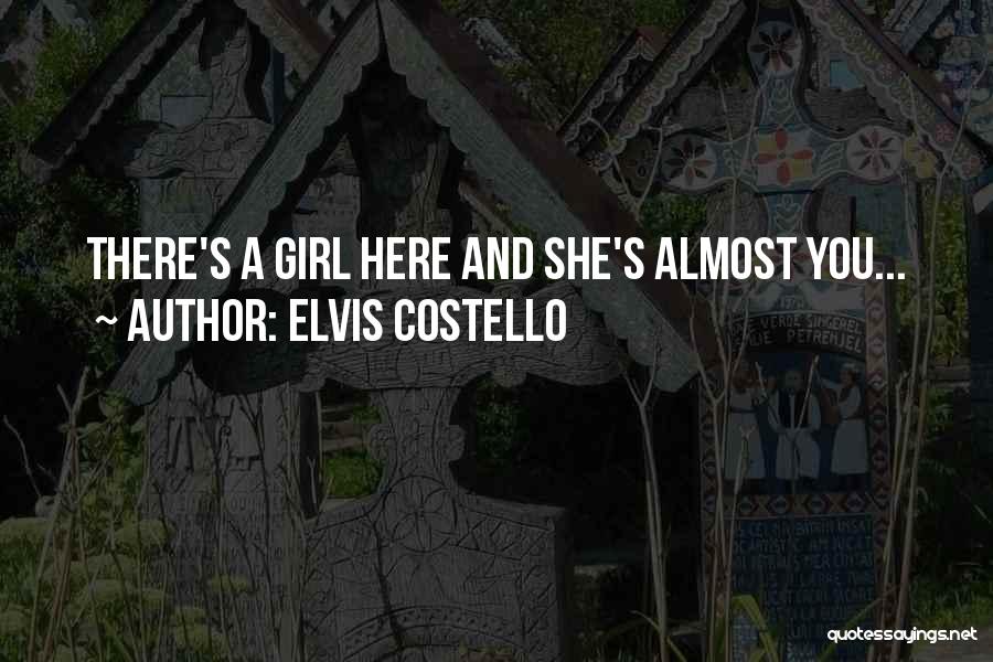 Elvis Costello Quotes: There's A Girl Here And She's Almost You...