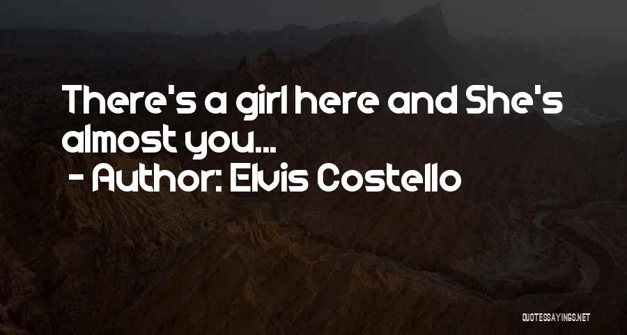 Elvis Costello Quotes: There's A Girl Here And She's Almost You...
