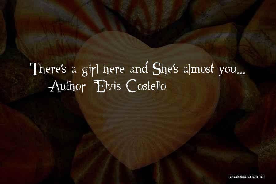 Elvis Costello Quotes: There's A Girl Here And She's Almost You...