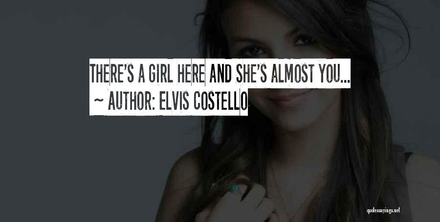 Elvis Costello Quotes: There's A Girl Here And She's Almost You...