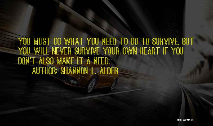 Shannon L. Alder Quotes: You Must Do What You Need To Do To Survive, But You Will Never Survive Your Own Heart If You