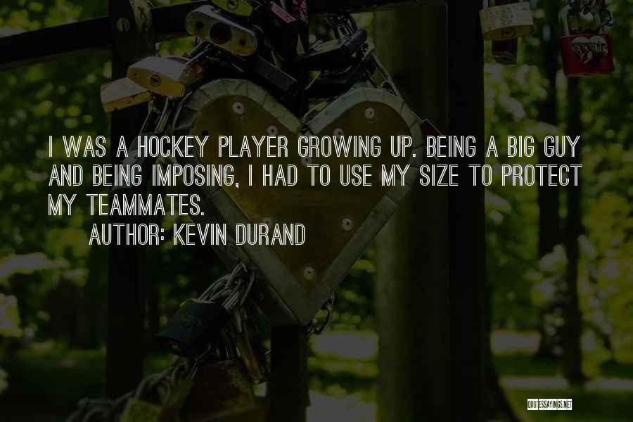 Kevin Durand Quotes: I Was A Hockey Player Growing Up. Being A Big Guy And Being Imposing, I Had To Use My Size