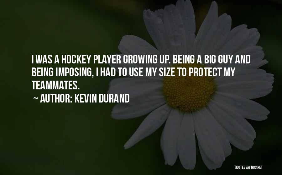 Kevin Durand Quotes: I Was A Hockey Player Growing Up. Being A Big Guy And Being Imposing, I Had To Use My Size