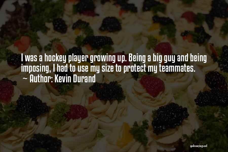 Kevin Durand Quotes: I Was A Hockey Player Growing Up. Being A Big Guy And Being Imposing, I Had To Use My Size