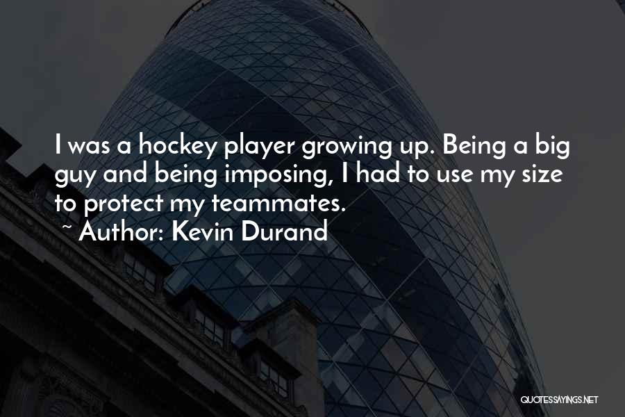 Kevin Durand Quotes: I Was A Hockey Player Growing Up. Being A Big Guy And Being Imposing, I Had To Use My Size