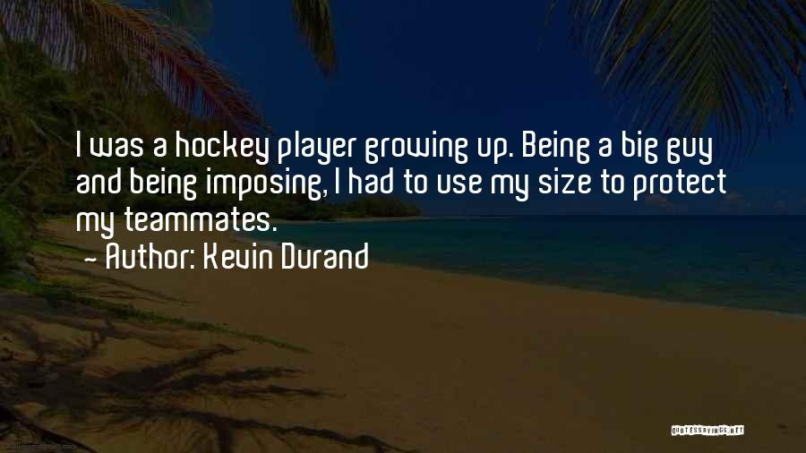 Kevin Durand Quotes: I Was A Hockey Player Growing Up. Being A Big Guy And Being Imposing, I Had To Use My Size