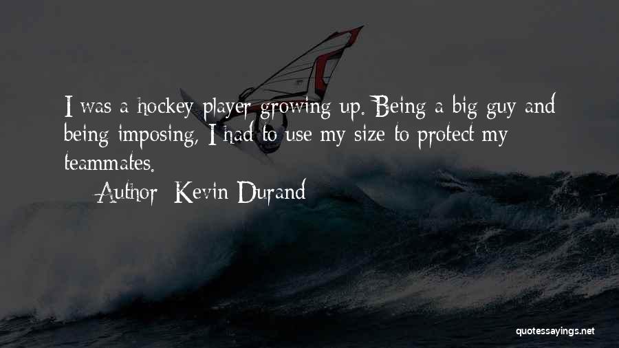 Kevin Durand Quotes: I Was A Hockey Player Growing Up. Being A Big Guy And Being Imposing, I Had To Use My Size