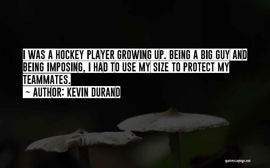 Kevin Durand Quotes: I Was A Hockey Player Growing Up. Being A Big Guy And Being Imposing, I Had To Use My Size