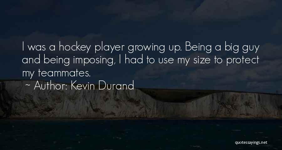 Kevin Durand Quotes: I Was A Hockey Player Growing Up. Being A Big Guy And Being Imposing, I Had To Use My Size