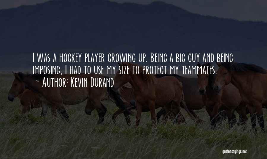 Kevin Durand Quotes: I Was A Hockey Player Growing Up. Being A Big Guy And Being Imposing, I Had To Use My Size