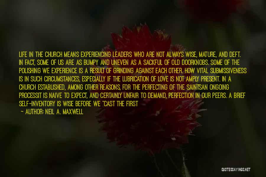 Neil A. Maxwell Quotes: Life In The Church Means Experiencing Leaders Who Are Not Always Wise, Mature, And Deft. In Fact, Some Of Us