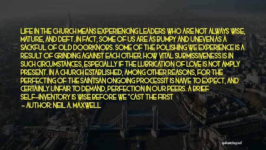 Neil A. Maxwell Quotes: Life In The Church Means Experiencing Leaders Who Are Not Always Wise, Mature, And Deft. In Fact, Some Of Us