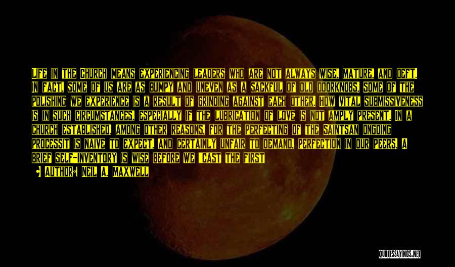 Neil A. Maxwell Quotes: Life In The Church Means Experiencing Leaders Who Are Not Always Wise, Mature, And Deft. In Fact, Some Of Us