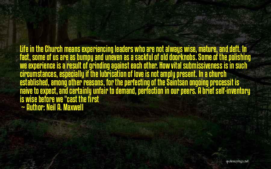 Neil A. Maxwell Quotes: Life In The Church Means Experiencing Leaders Who Are Not Always Wise, Mature, And Deft. In Fact, Some Of Us