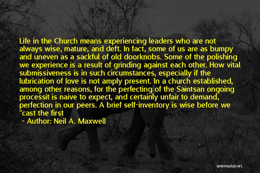 Neil A. Maxwell Quotes: Life In The Church Means Experiencing Leaders Who Are Not Always Wise, Mature, And Deft. In Fact, Some Of Us