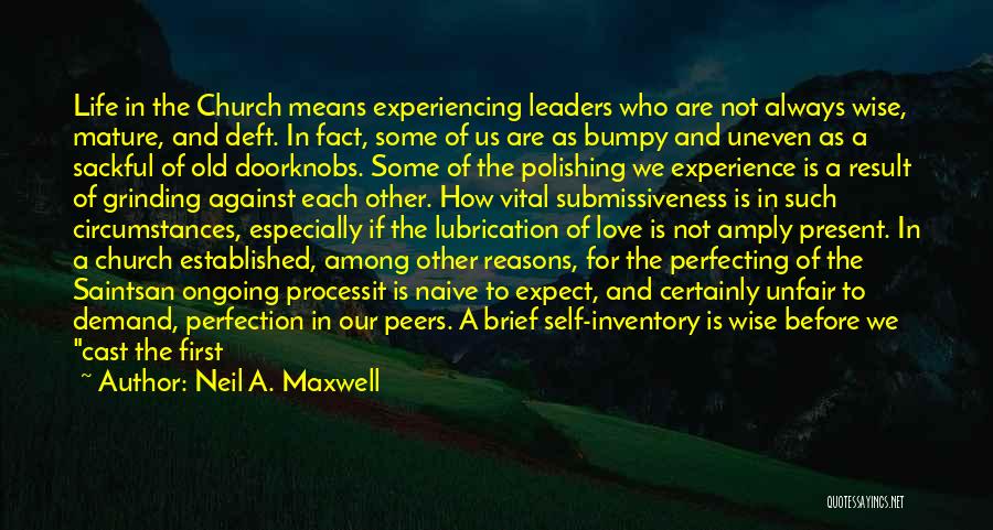 Neil A. Maxwell Quotes: Life In The Church Means Experiencing Leaders Who Are Not Always Wise, Mature, And Deft. In Fact, Some Of Us