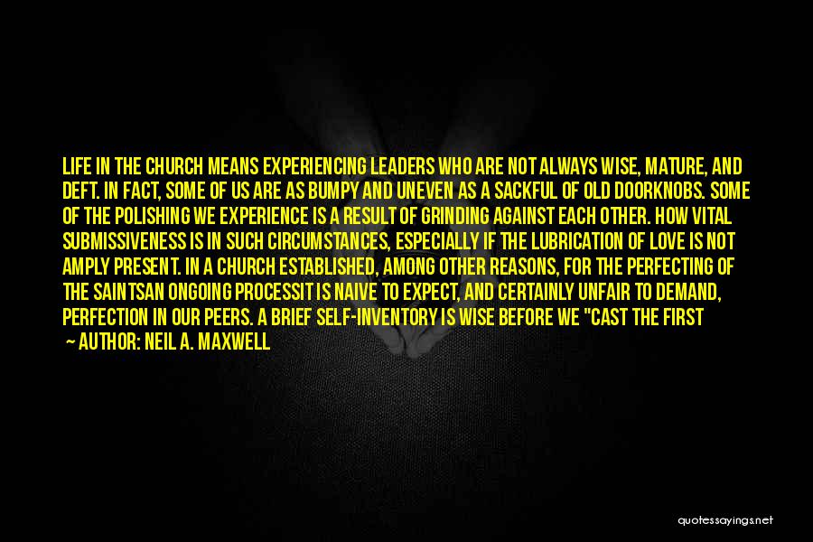 Neil A. Maxwell Quotes: Life In The Church Means Experiencing Leaders Who Are Not Always Wise, Mature, And Deft. In Fact, Some Of Us